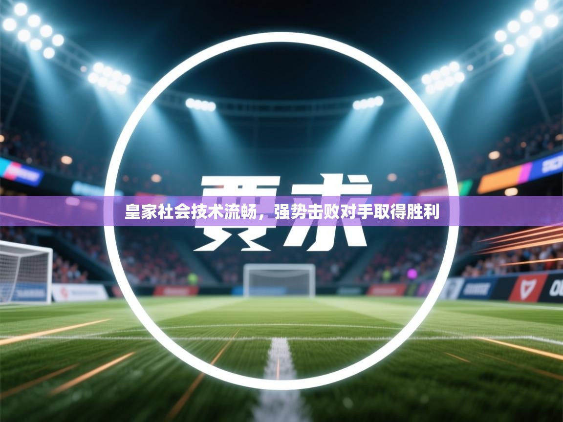 皇家社会技术流畅，强势击败对手取得胜利